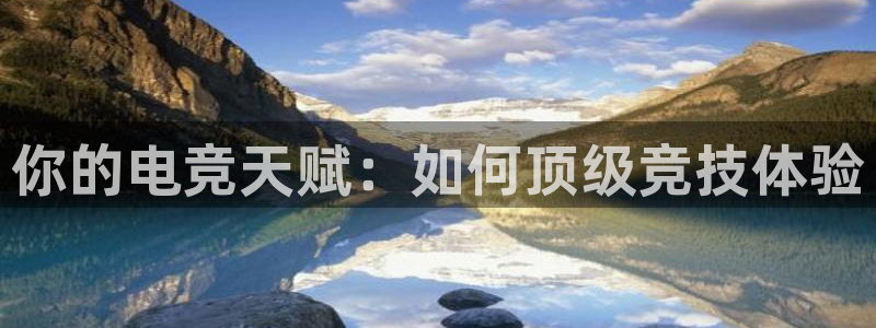 雷火电竞平台：你的电竞天赋：如何顶级竞技体验